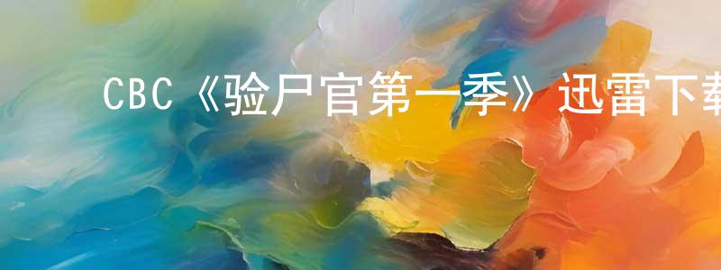 ﻿蔡伟泽的网络影视资源,﻿CBC《验尸官第一季》迅雷下载/在线观看/百度云-犯罪/历史载-美剧天堂